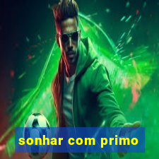 sonhar com primo